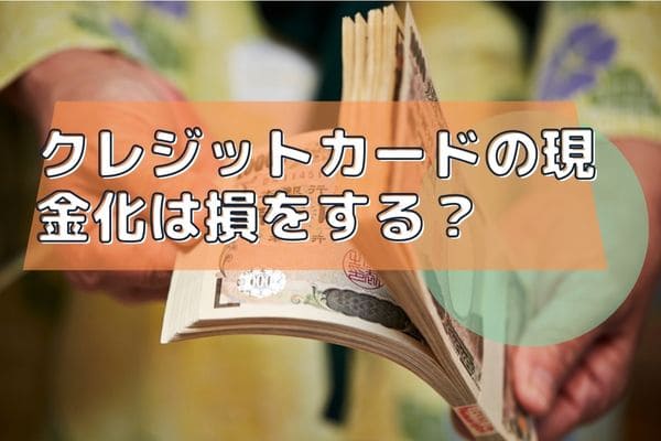 クレジットカードの現金化は損をする？