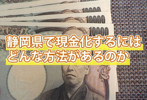 静岡県で現金化するにはどんな方法があるのか
